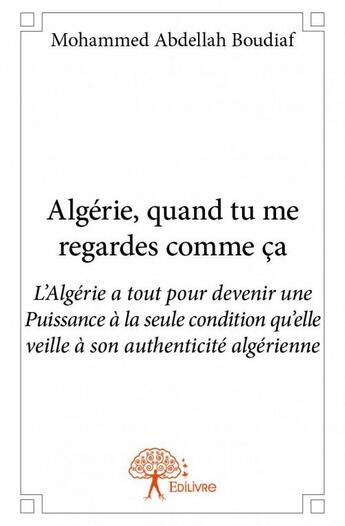 Couverture du livre « Algérie, quand tu me regardes comme ça » de Mohammed Abdellah Boudiaf aux éditions Edilivre