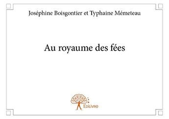 Couverture du livre « Au royaume des fées » de Josephine Boisgontier et Typhaine Memeteau aux éditions Edilivre