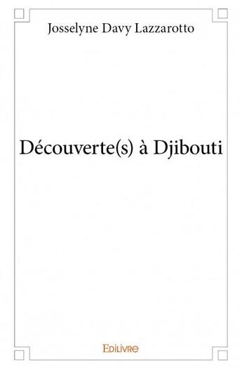 Couverture du livre « Découverte(s) à Djibouti » de Josselyne Davy Lazzarotto aux éditions Edilivre