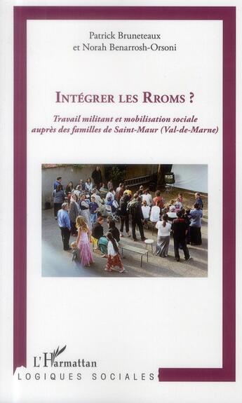 Couverture du livre « Intégrer les Rroms ? travail militant et mobilisation sociale auprès des familles de Saint-Maur (Val de Marne) » de Patrick Bruneteaux et Norah Benarrosh-Orsoni aux éditions L'harmattan