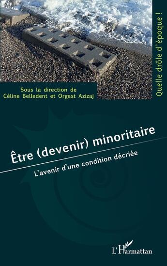 Couverture du livre « Être (devenir) minoritaire : L'avenir d'une condition décriée » de Celine Belledent et Orgest Azizaj aux éditions L'harmattan