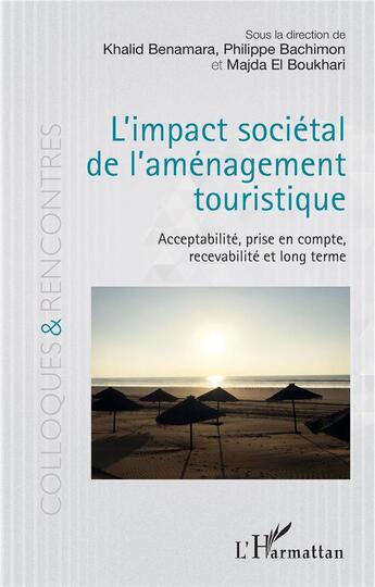 Couverture du livre « L'impact sociétal de l'aménagement touristique ; acceptabilité, prise en compte, recevabilité et longterme » de Philippe Bachimon et Khalid Benamara et Majda El Boukhari aux éditions L'harmattan