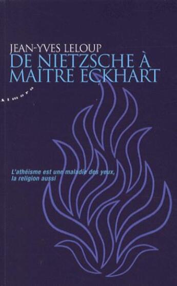 Couverture du livre « De Nietzsche à maître Eckhart ; l'athéisme est une maladie des yeux, la religion aussi » de Jean-Yves Leloup aux éditions Almora