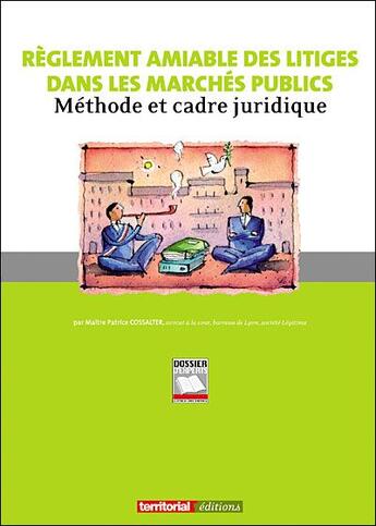 Couverture du livre « Règlement amiable des litiges dans les marchés publics ; méthode et cadre juridique » de Patrice Cossalter aux éditions Territorial