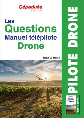 Couverture du livre « Les questions manuel télépilote drone » de Regis Le Maitre aux éditions Cepadues