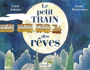 Couverture du livre « Le petit train des rêves » de Lucie Antoine et Anais Madrennes aux éditions Grenouille