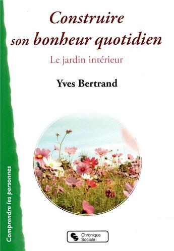 Couverture du livre « Construire son bonheur quotidien » de Yves Bertrand aux éditions Chronique Sociale