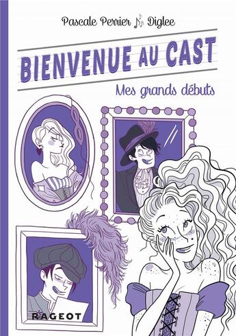 Couverture du livre « Bienvenue au cast t.2 ; mes grands débuts » de Diglee et Pascale Perrier aux éditions Rageot