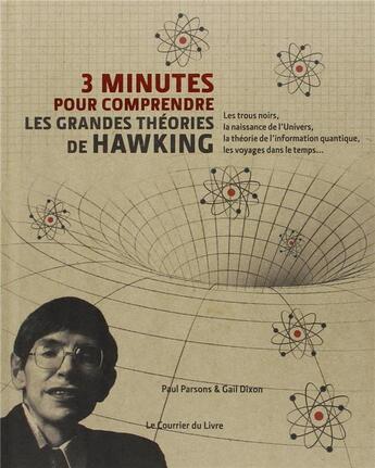 Couverture du livre « 3 minutes pour comprendre : les grandes theories de Hawking ; les trous noirs, la naissance de l'Univers, la théorie de l'information quantique, les voyages dans le temps... » de Paul Parsons et Gail Dixon aux éditions Courrier Du Livre