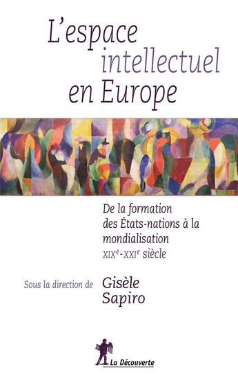 Couverture du livre « L'espace intellectuel en Europe ; de la formation des états-nations à la mondialisation ; XIXe-XXIe siècle » de Gisèle Sapiro aux éditions La Decouverte