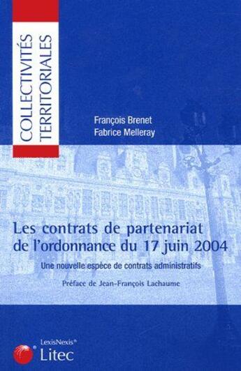 Couverture du livre « Les contrats de partenariat de l'ordonnance du 17 juin 2004 ; une nouvelle espèce de contrats administratifs » de Francois Brenet et Fabrice Melleray aux éditions Lexisnexis