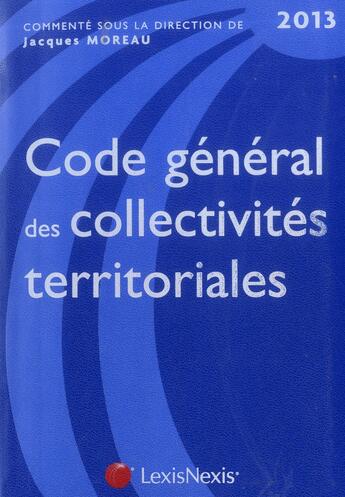 Couverture du livre « Code général des collectivités territoriales 2013 (9e édition) » de Moreau/Jacques aux éditions Lexisnexis