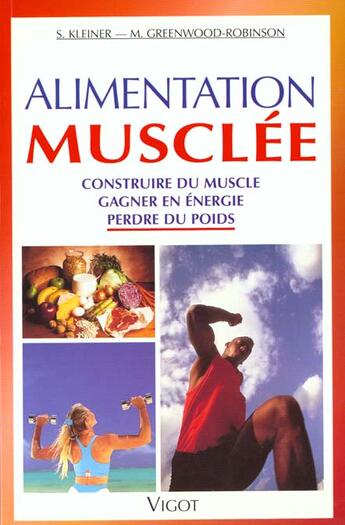 Couverture du livre « Alimentation musclée ; construire du muscle, gagner en énergie, perdre du poids » de S Kleiner et Maggie Greenwood-Robinson aux éditions Vigot
