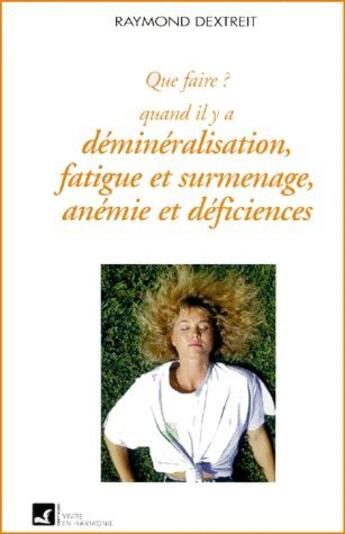 Couverture du livre « Que faire ? quand il y a déminéralisation, fatigue et surmenage, anémies et déficiences » de Raymond Dextreit aux éditions Vivre En Harmonie