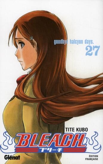 Couverture du livre « Bleach Tome 27 : goodbye halcyon days » de Tite Kubo aux éditions Glenat