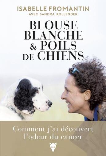 Couverture du livre « Blouse blanche et poils de chiens ; comment j'ai découvert l'odeur du cancer » de Sandra Kollender et Isabelle Fromantin aux éditions La Martiniere