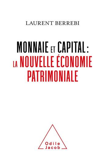 Couverture du livre « Monnaie et capital : la nouvelle économie patrimoniale » de Laurent Berrebi aux éditions Odile Jacob