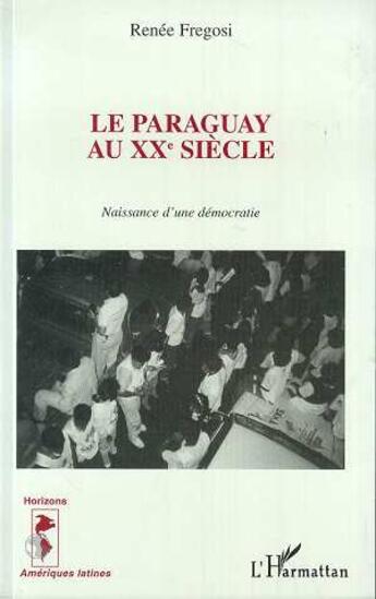 Couverture du livre « Le paraguay au xxe siecle - naissance d'une democratie » de Renée Fregosi aux éditions L'harmattan