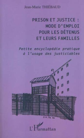 Couverture du livre « Prison et justice : mode d'emploi pour les detenus et leurs familles - petite encyclopedie pratique » de Jean-Marie Thiebaud aux éditions L'harmattan