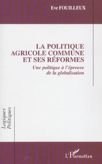 Couverture du livre « La Politique Agricole Commune et ses réformes : Une politique à l'épreuve de la globalisation » de Eve Fouilleux aux éditions L'harmattan