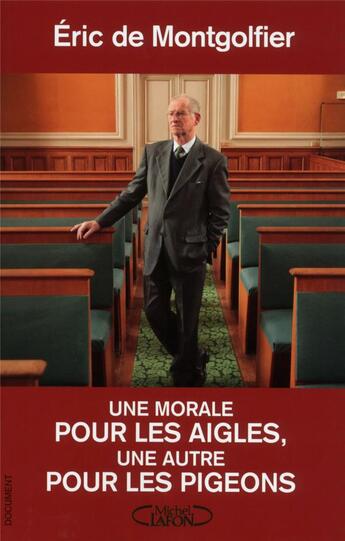 Couverture du livre « Une morale pour les aigles et une autre pour les pigeons » de Eric De Montgolfier aux éditions Michel Lafon