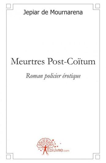 Couverture du livre « Meurtres post coitum - roman policier erotique » de Jepiar De Mournarena aux éditions Edilivre