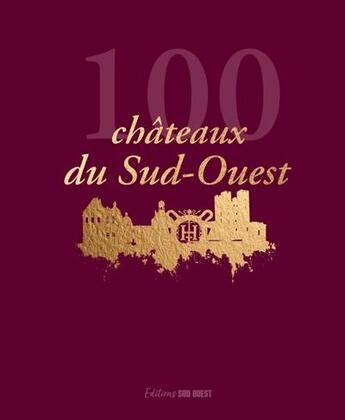 Couverture du livre « 100 chateaux du sud-ouest » de Philippe Roy aux éditions Sud Ouest Editions