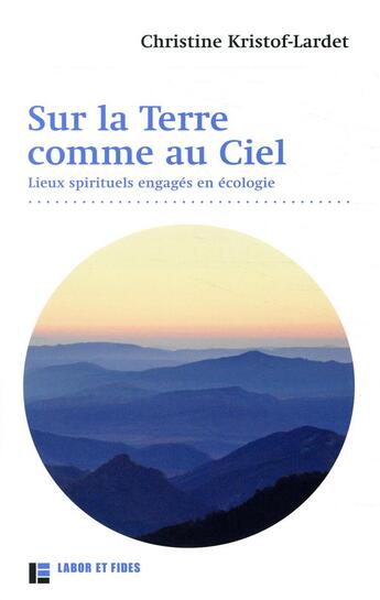 Couverture du livre « Sur la terre... comme au ciel ; communautes spirituelles engagées en écologie » de Christine Kristof-Lardet aux éditions Labor Et Fides