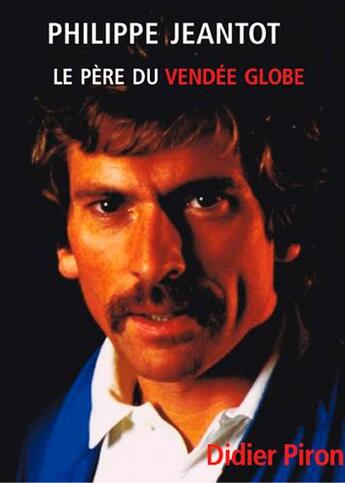 Couverture du livre « Philippe Jeantot, père du Vendée Globe » de Prion Didier aux éditions L'ancre De Marine