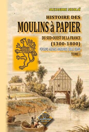 Couverture du livre « Histoire des moulins à papier du S.-O. de la France (1300-1800) - tome I » de Alexandre Nicolai aux éditions Editions Des Regionalismes