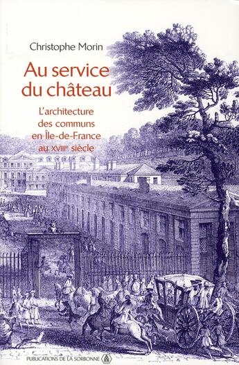 Couverture du livre « Au service du château ; l'architecture des communs en Ile-de-France au XVIII siècle » de Christophe Morin aux éditions Editions De La Sorbonne