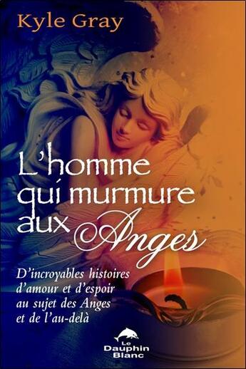 Couverture du livre « L'homme qui murmure aux anges » de Kyle Gray aux éditions Dauphin Blanc