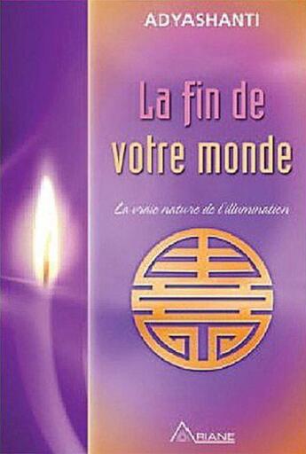 Couverture du livre « La fin de votre monde ; la vraie nature de l'illumination » de Adyashanti aux éditions Ariane