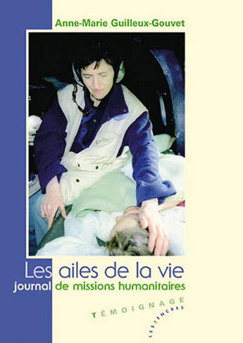 Couverture du livre « Les ailes de la vie ; journal de missions humanitaires » de Anne-Marie Guilleux-Gouvet aux éditions Les Deux Encres