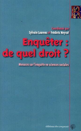 Couverture du livre « Enquêter : de quel droit ? menaces sur l'enquête en sciences sociales » de Neyrat Frederic et Sylvain Laurens aux éditions Croquant