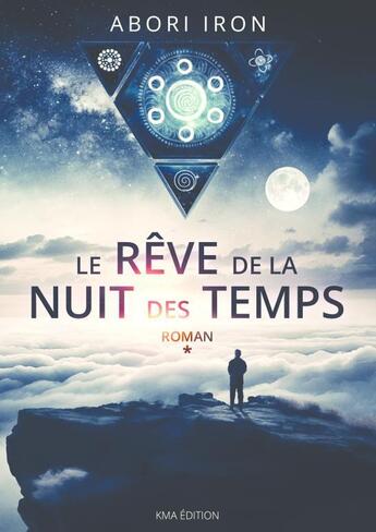 Couverture du livre « LE RÊVE DE LA NUIT DES TEMPS TOME 1 » de Abori Iron aux éditions Thebookedition.com