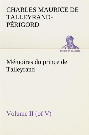 Couverture du livre « Memoires du prince de talleyrand, volume ii (of v) » de De Talleyrand-Perigo aux éditions Tredition