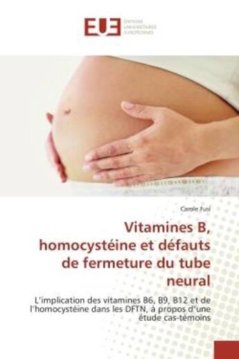 Couverture du livre « Vitamines b, homocysteine et defauts de fermeture du tube neural - l'implication des vitamines b6, b » de Fusi Carole aux éditions Editions Universitaires Europeennes