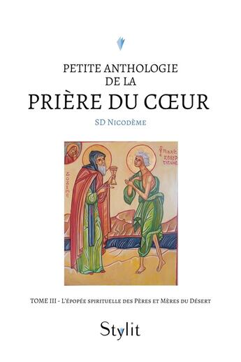 Couverture du livre « Petite anthologie de la prière du coeur Tome 3 : L'épopée spirituelle des Pères et Mères du Désert » de Sd Nicodeme aux éditions Stylit