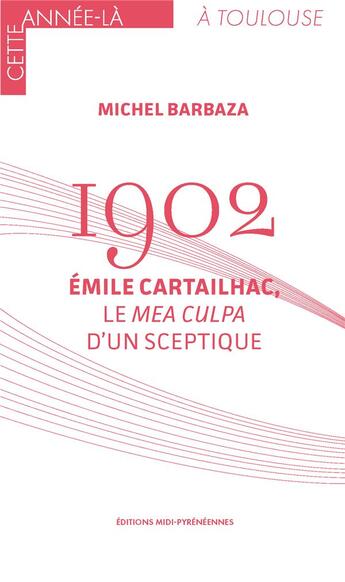 Couverture du livre « 1902 : Émile Cartailhac, le mea culpa d'un sceptique » de Michel Barbaza aux éditions Midi-pyreneennes