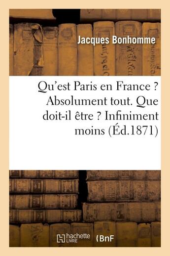 Couverture du livre « Qu'est paris en france ? absolument tout. que doit-il etre ? infiniment moins » de Jacques Bonhomme aux éditions Hachette Bnf