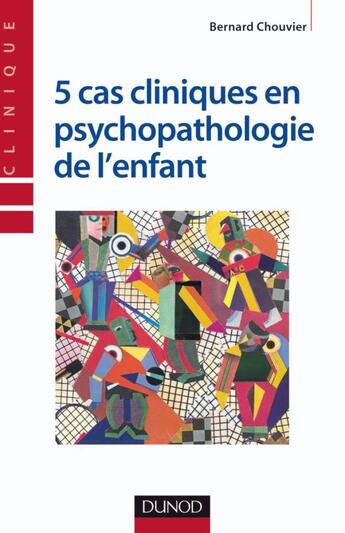 Couverture du livre « 5 cas cliniques en psychopathologie de l'enfant » de Bernard Chouvier aux éditions Dunod