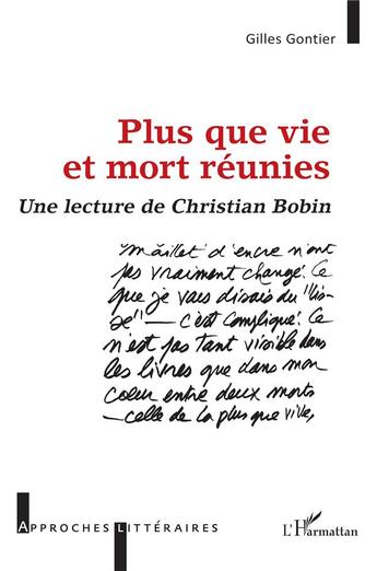 Couverture du livre « Plus que vie et mort réunies : une lecture de Christian Bobin » de Gilles Gontier aux éditions L'harmattan