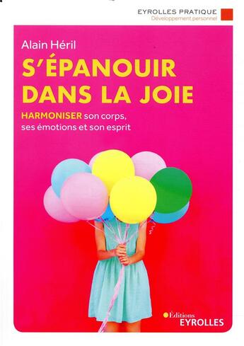 Couverture du livre « S'épanouir dans la joie ; harmoniser son corps, ses émotions et son esprit » de Alain Heril aux éditions Eyrolles