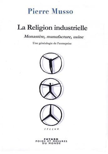 Couverture du livre « La religion industrielle ; monastère, manufacture, usine ; une généalogie de l'entreprise » de Pierre Musso aux éditions Fayard