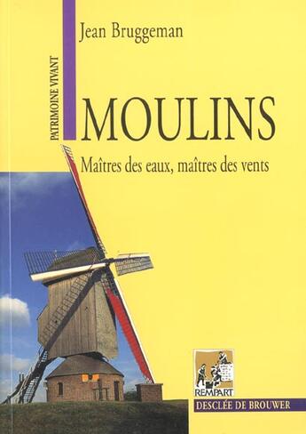 Couverture du livre « Moulins ; maîtres des eaux, maîtres des vents » de Jean Bruggemen aux éditions Rempart
