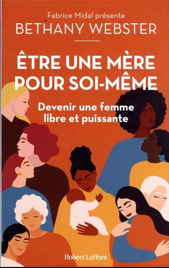 Couverture du livre « Être une mère pour soi-même : devenir une femme libre et puissante » de Bethany Webster aux éditions Robert Laffont