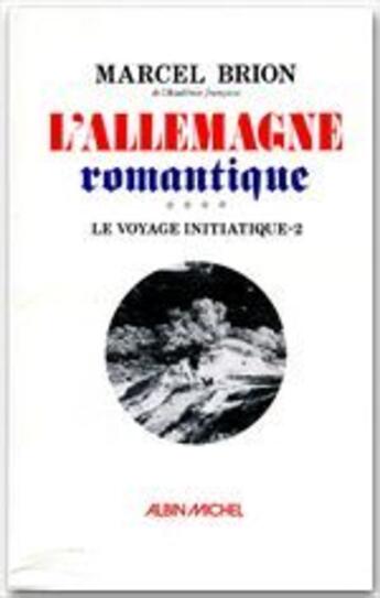 Couverture du livre « L'Allemagne romantique t.2 ; le voyage initiatique » de Marcel Brion aux éditions Albin Michel