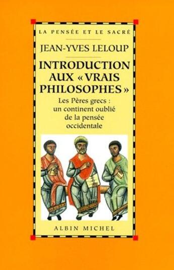 Couverture du livre « Introduction aux vrais philosophes ; les pères grecs ; un continent oublié de la pensée occidentale » de Jean-Yves Leloup aux éditions Albin Michel