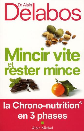 Couverture du livre « Mincir vite et rester mince ; la chrono-nutrition en 3 phases » de Alain Delabos aux éditions Albin Michel